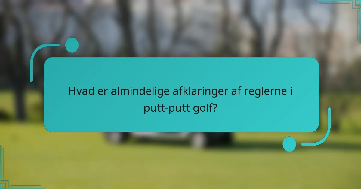 Hvad er almindelige afklaringer af reglerne i putt-putt golf?