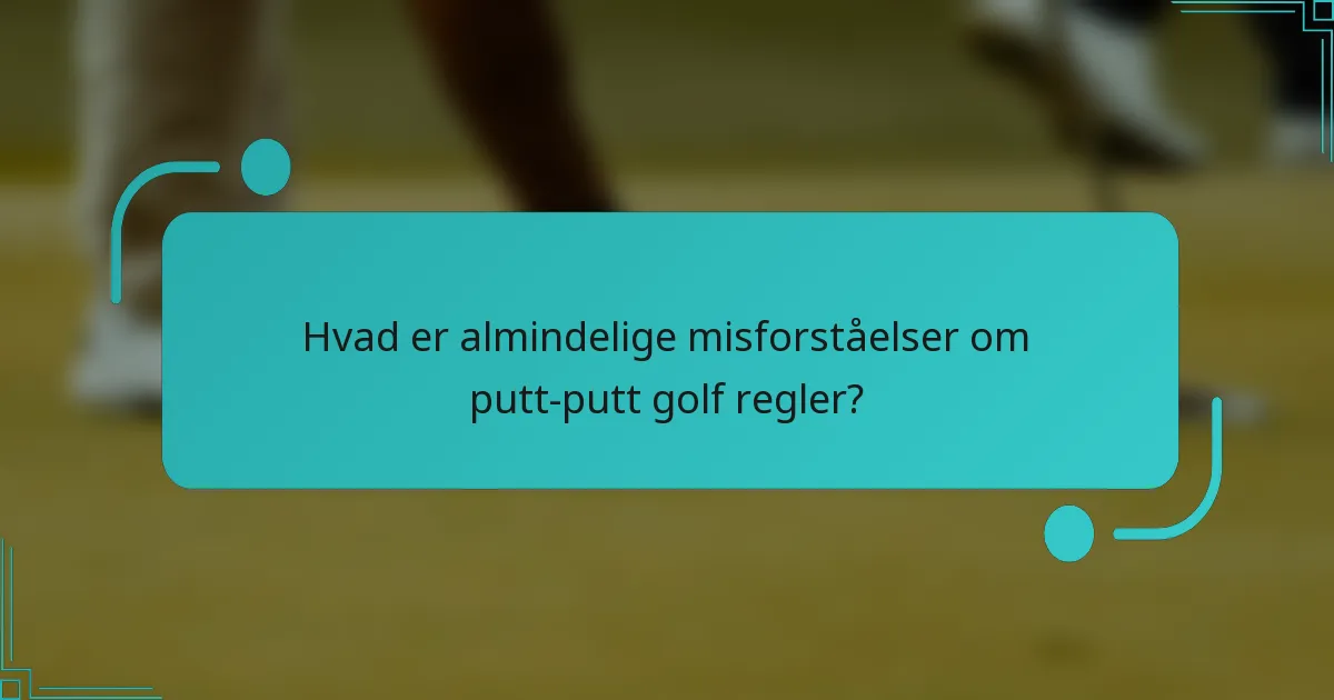 Hvad er almindelige misforståelser om putt-putt golf regler?