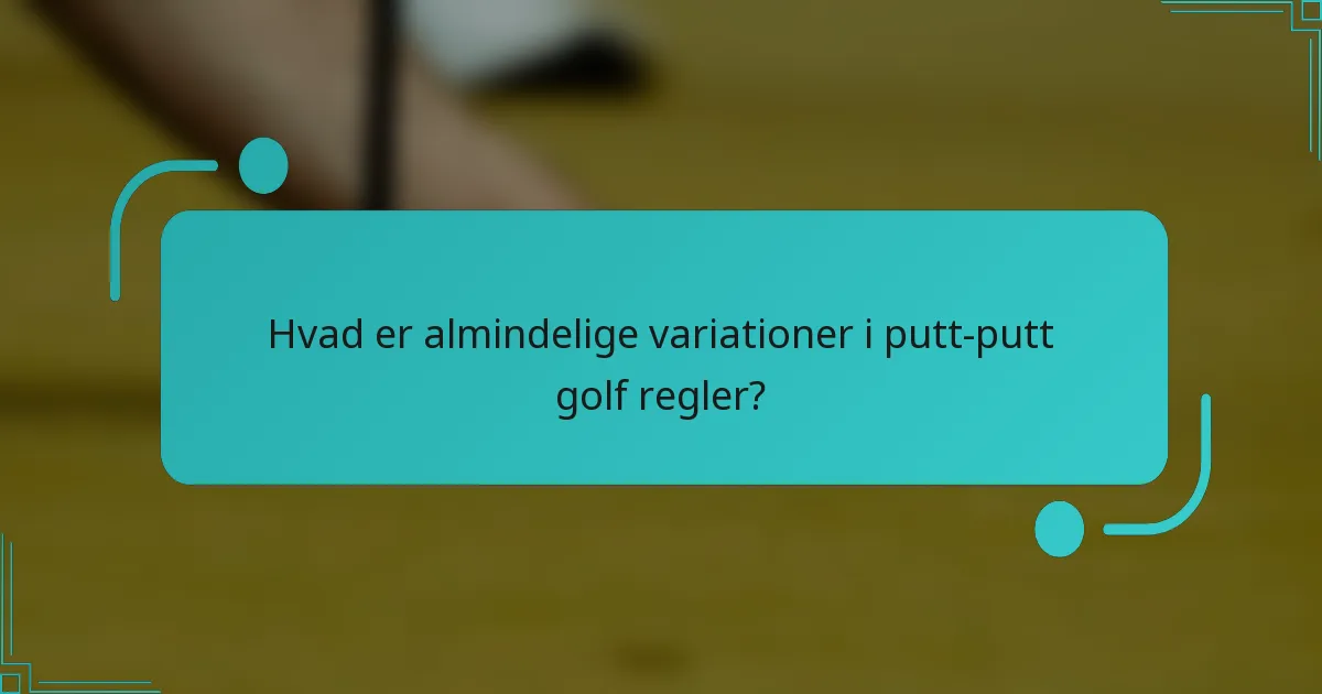 Hvad er almindelige variationer i putt-putt golf regler?