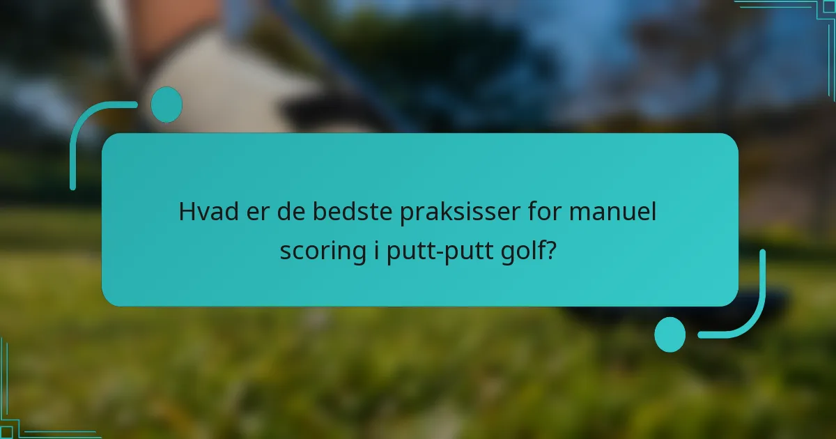 Hvad er de bedste praksisser for manuel scoring i putt-putt golf?