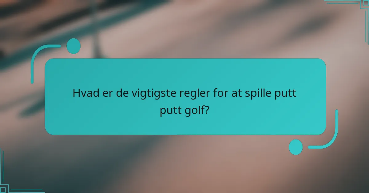 Hvad er de vigtigste regler for at spille putt putt golf?