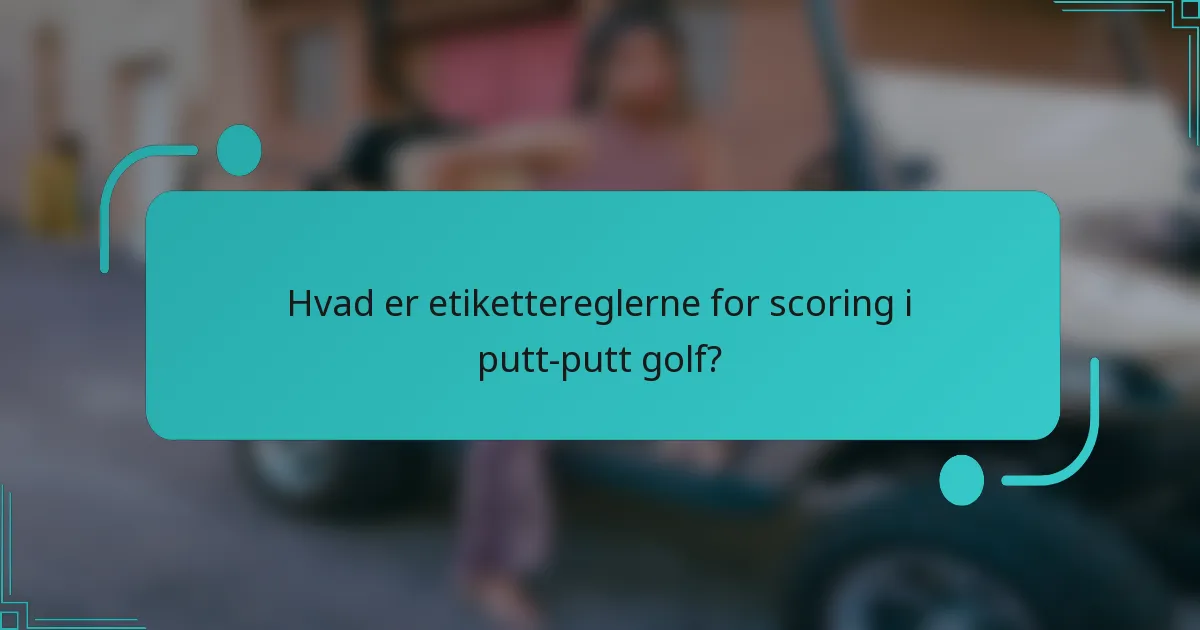 Hvad er etikettereglerne for scoring i putt-putt golf?