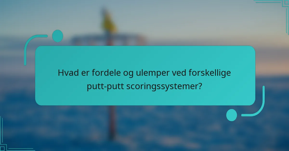 Hvad er fordele og ulemper ved forskellige putt-putt scoringssystemer?