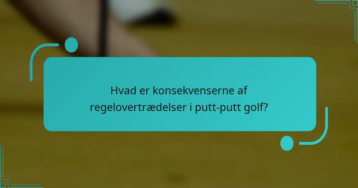 Hvad er konsekvenserne af regelovertrædelser i putt-putt golf?