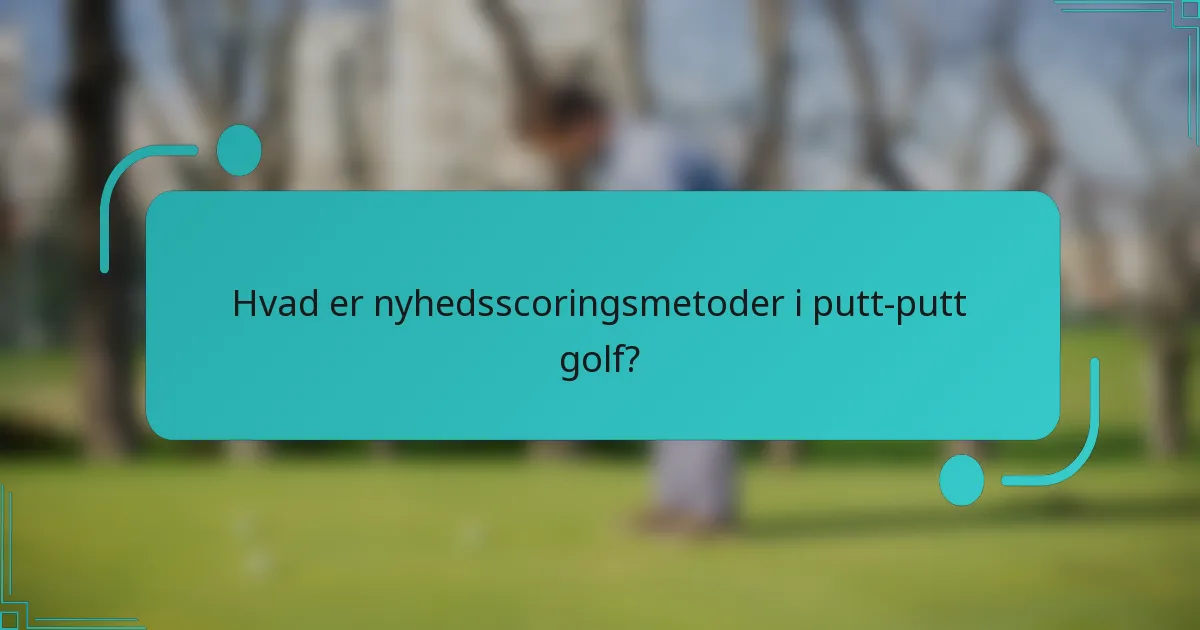 Hvad er nyhedsscoringsmetoder i putt-putt golf?