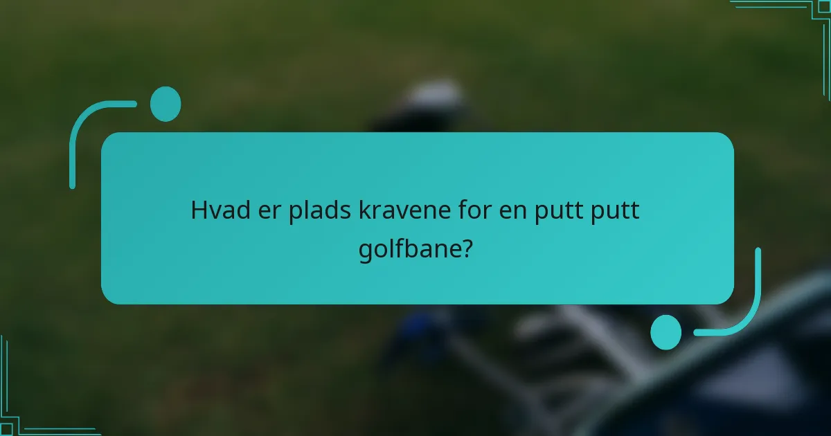 Hvad er plads kravene for en putt putt golfbane?
