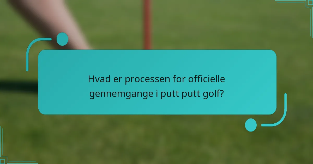 Hvad er processen for officielle gennemgange i putt putt golf?