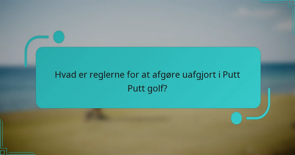Hvad er reglerne for at afgøre uafgjort i Putt Putt golf?