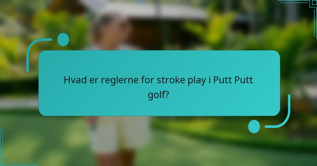 Hvad er reglerne for stroke play i Putt Putt golf?