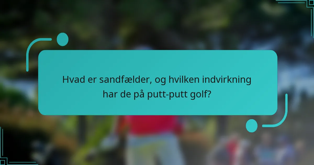 Hvad er sandfælder, og hvilken indvirkning har de på putt-putt golf?