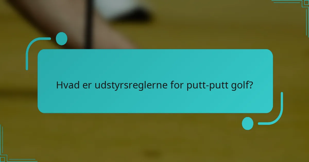 Hvad er udstyrsreglerne for putt-putt golf?