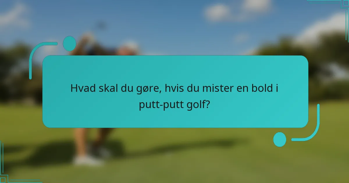 Hvad skal du gøre, hvis du mister en bold i putt-putt golf?