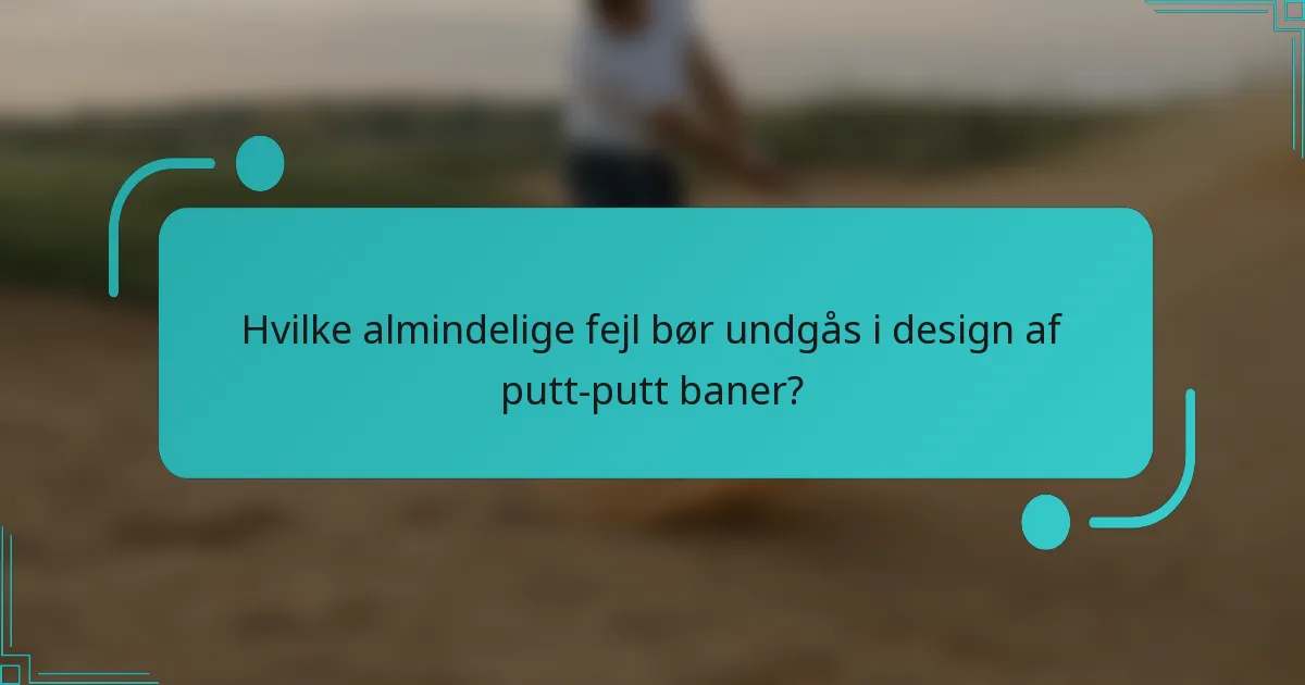 Hvilke almindelige fejl bør undgås i design af putt-putt baner?