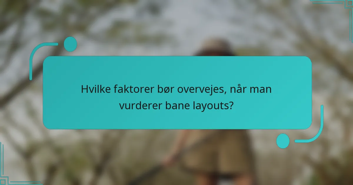 Hvilke faktorer bør overvejes, når man vurderer bane layouts?