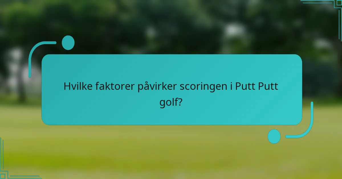Hvilke faktorer påvirker scoringen i Putt Putt golf?