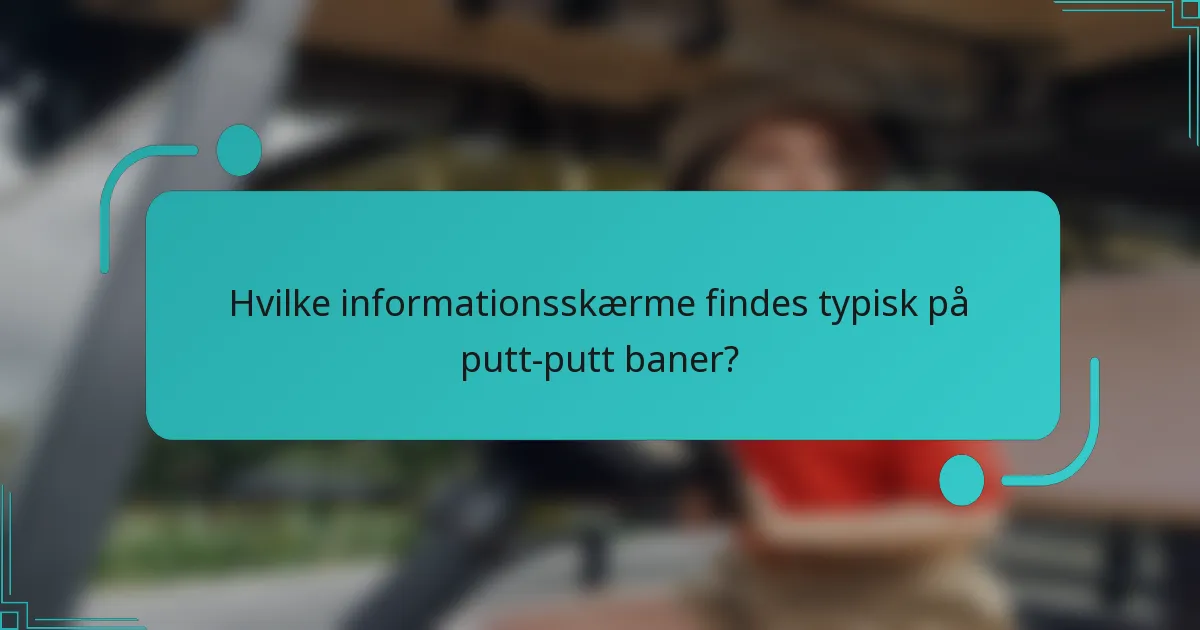 Hvilke informationsskærme findes typisk på putt-putt baner?