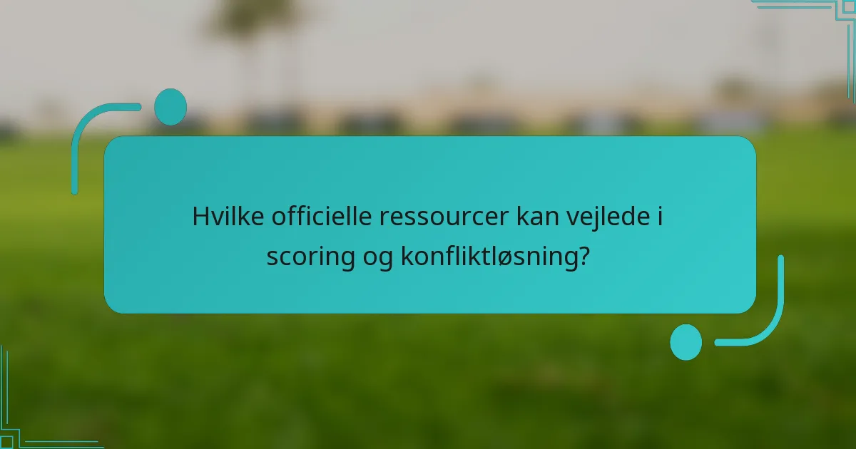 Hvilke officielle ressourcer kan vejlede i scoring og konfliktløsning?