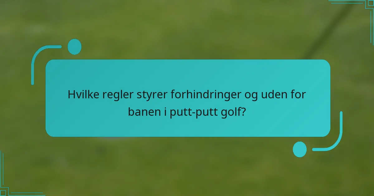Hvilke regler styrer forhindringer og uden for banen i putt-putt golf?