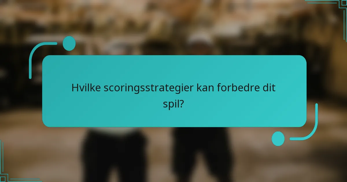 Hvilke scoringsstrategier kan forbedre dit spil?