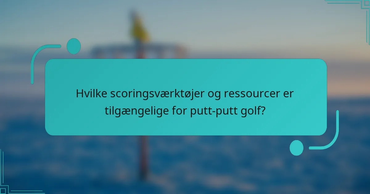 Hvilke scoringsværktøjer og ressourcer er tilgængelige for putt-putt golf?