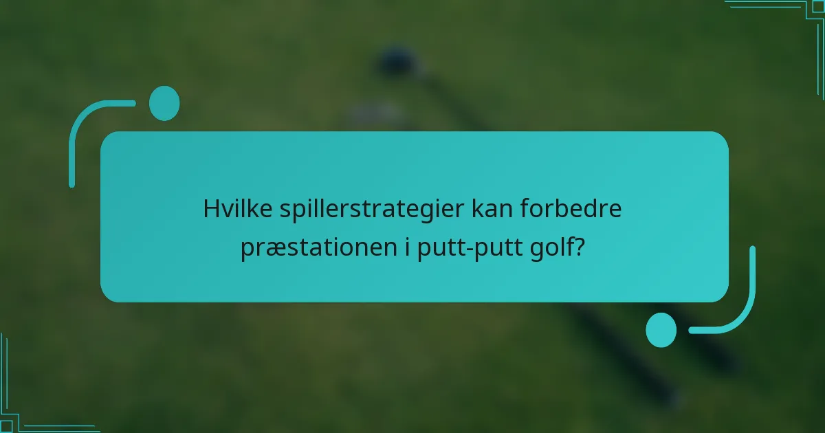 Hvilke spillerstrategier kan forbedre præstationen i putt-putt golf?