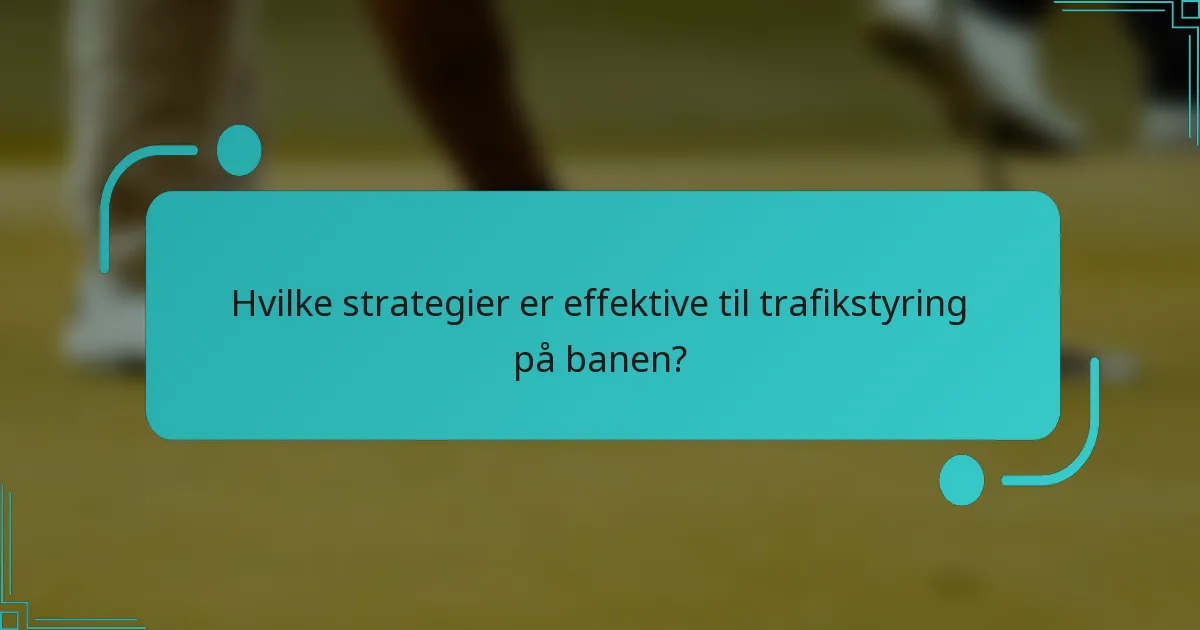 Hvilke strategier er effektive til trafikstyring på banen?