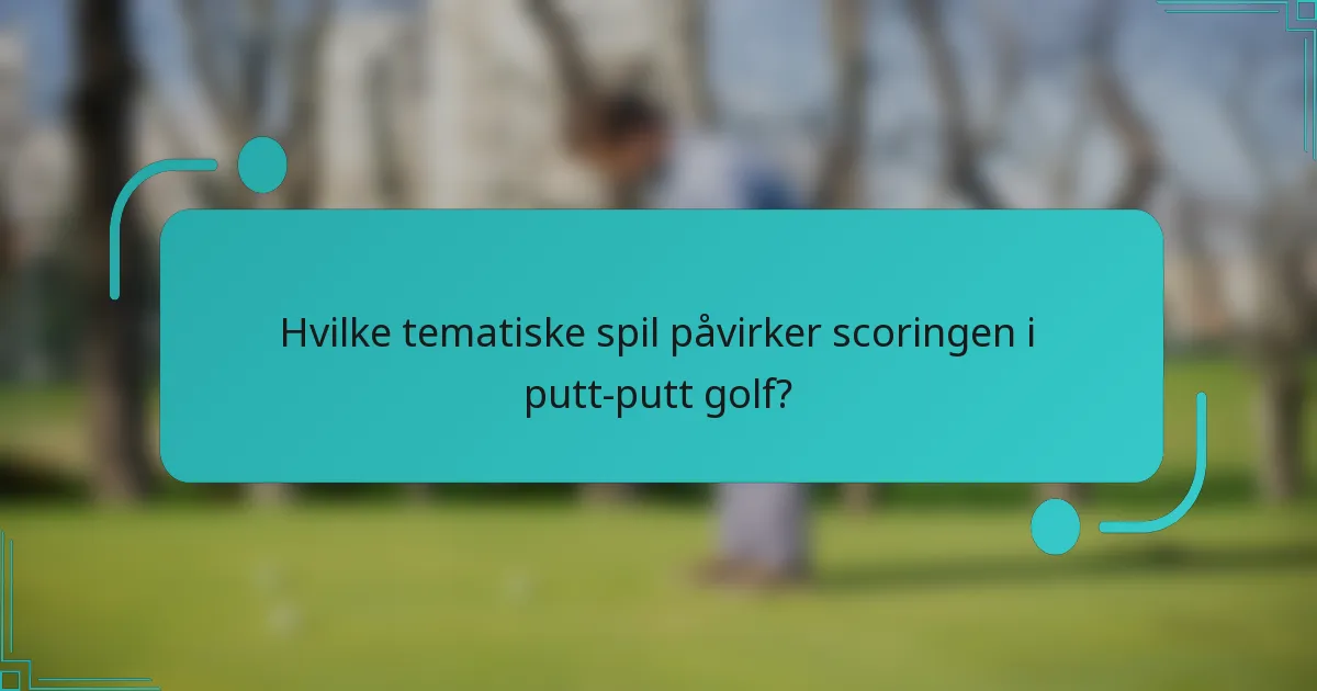 Hvilke tematiske spil påvirker scoringen i putt-putt golf?