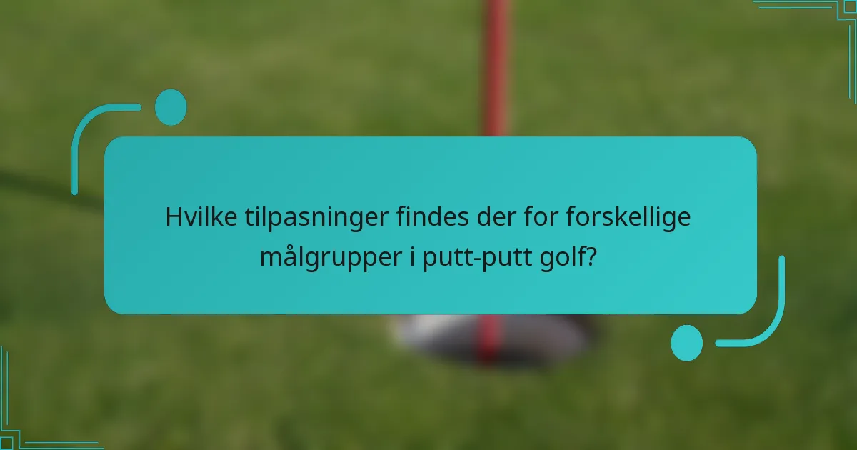 Hvilke tilpasninger findes der for forskellige målgrupper i putt-putt golf?