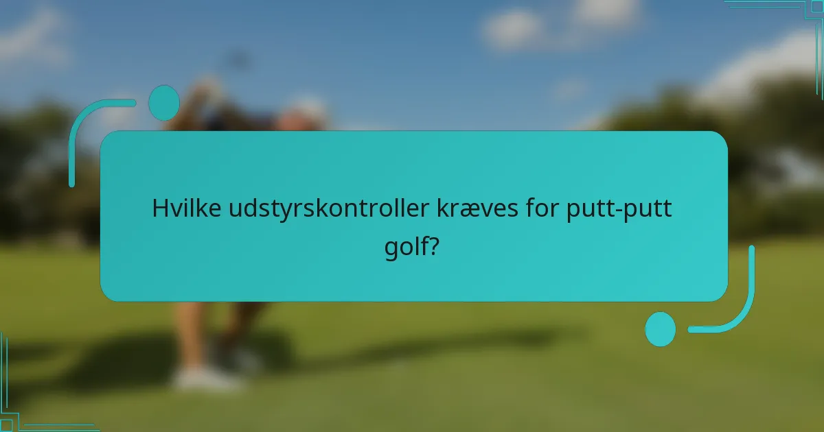 Hvilke udstyrskontroller kræves for putt-putt golf?