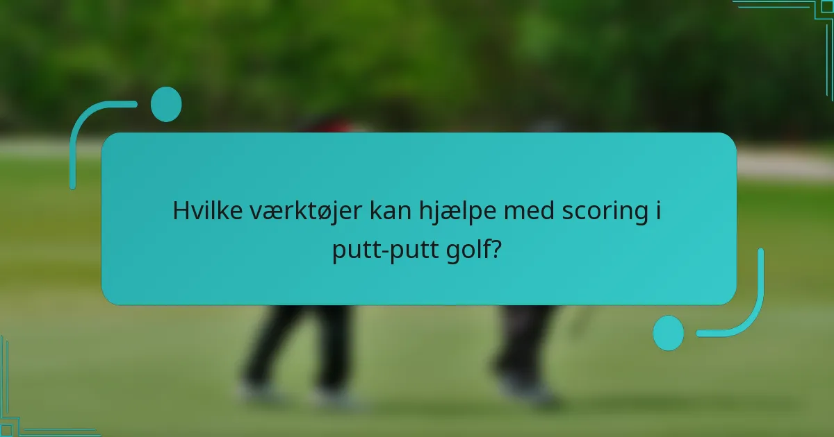 Hvilke værktøjer kan hjælpe med scoring i putt-putt golf?