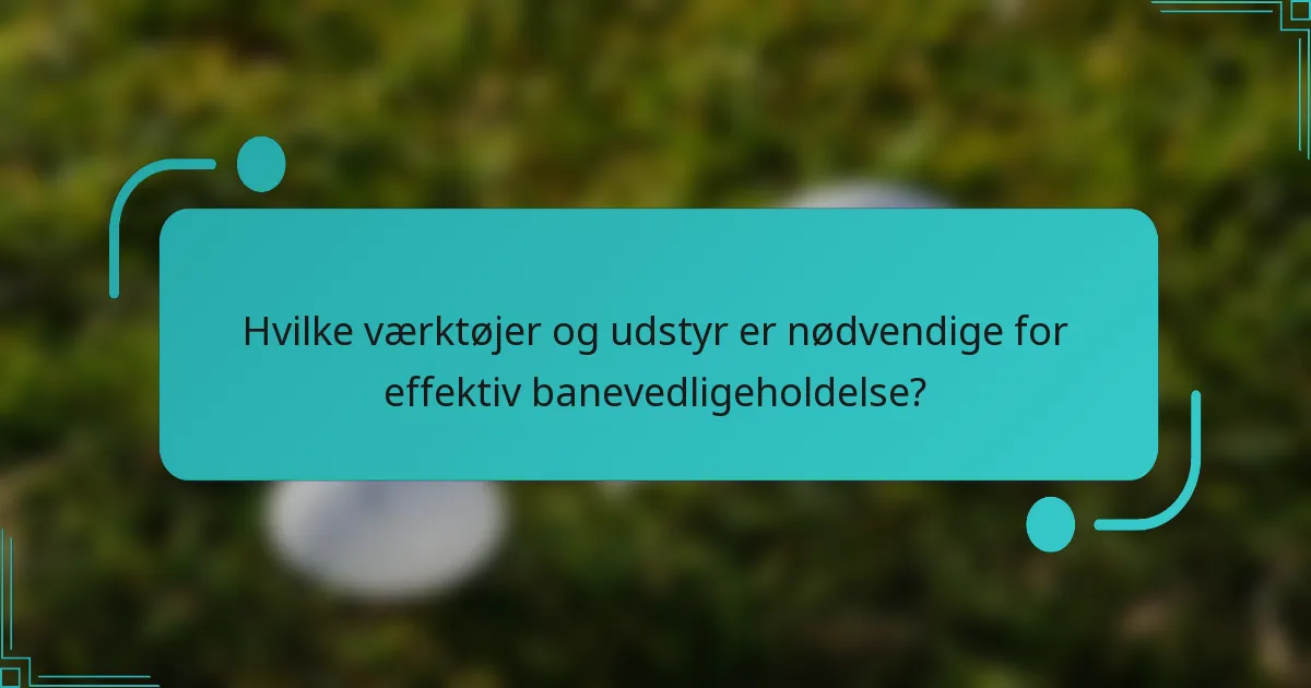 Hvilke værktøjer og udstyr er nødvendige for effektiv banevedligeholdelse?