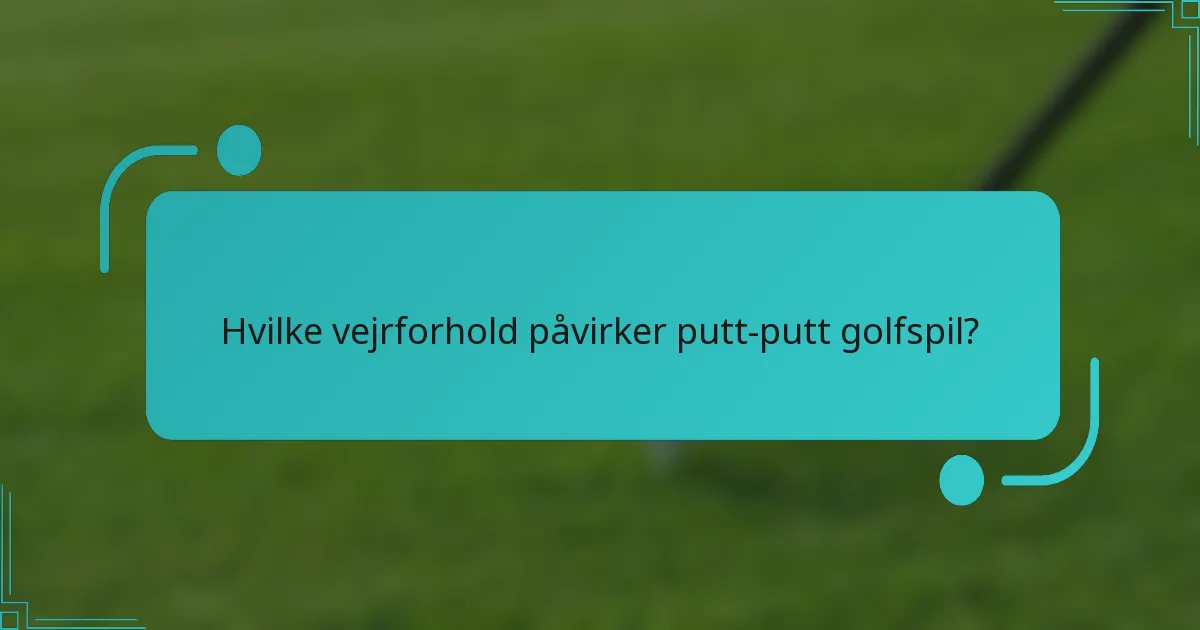 Hvilke vejrforhold påvirker putt-putt golfspil?