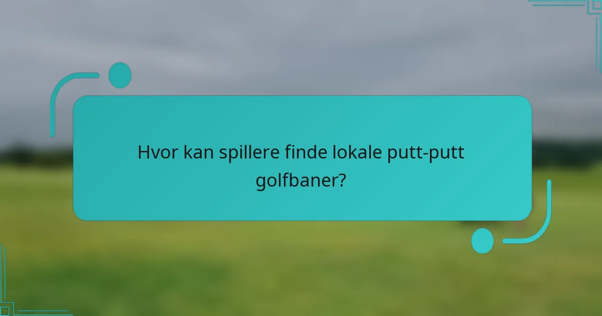 Hvor kan spillere finde lokale putt-putt golfbaner?