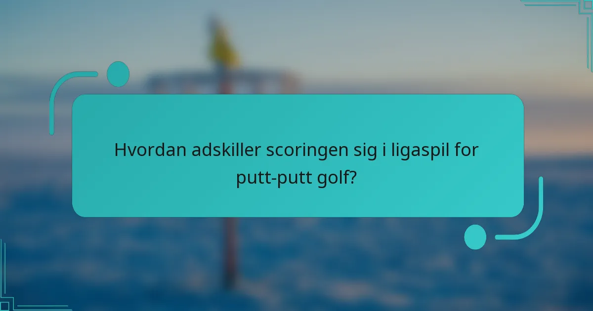 Hvordan adskiller scoringen sig i ligaspil for putt-putt golf?