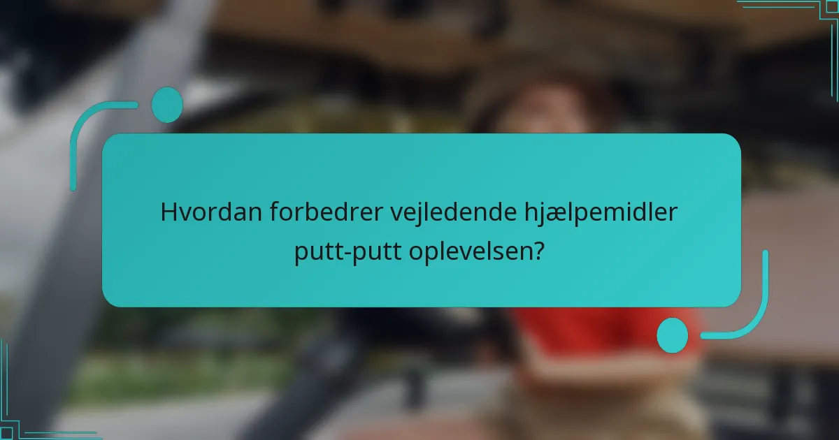 Hvordan forbedrer vejledende hjælpemidler putt-putt oplevelsen?