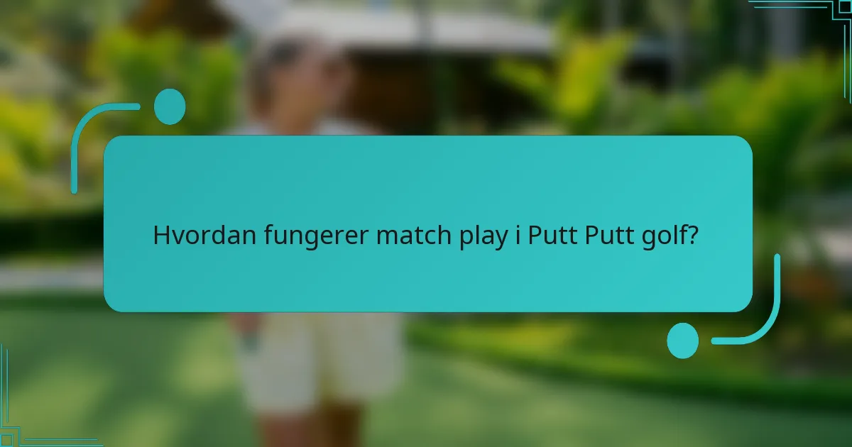 Hvordan fungerer match play i Putt Putt golf?