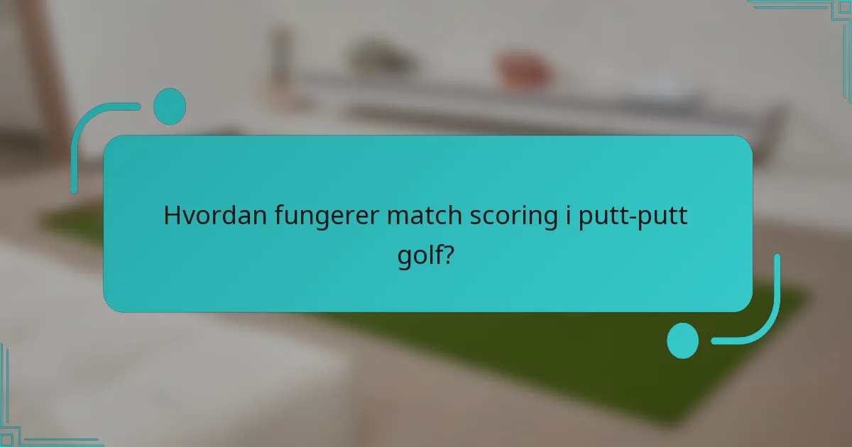 Hvordan fungerer match scoring i putt-putt golf?
