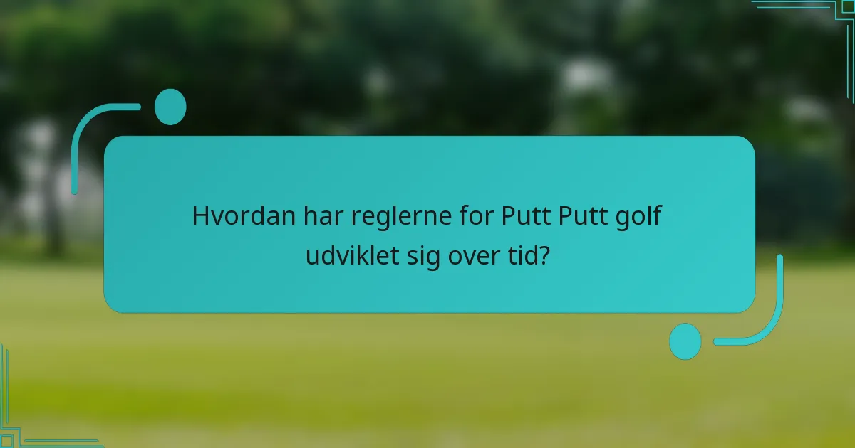 Hvordan har reglerne for Putt Putt golf udviklet sig over tid?