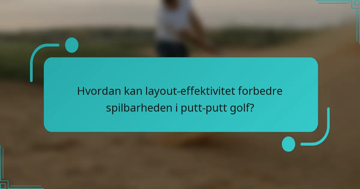 Hvordan kan layout-effektivitet forbedre spilbarheden i putt-putt golf?