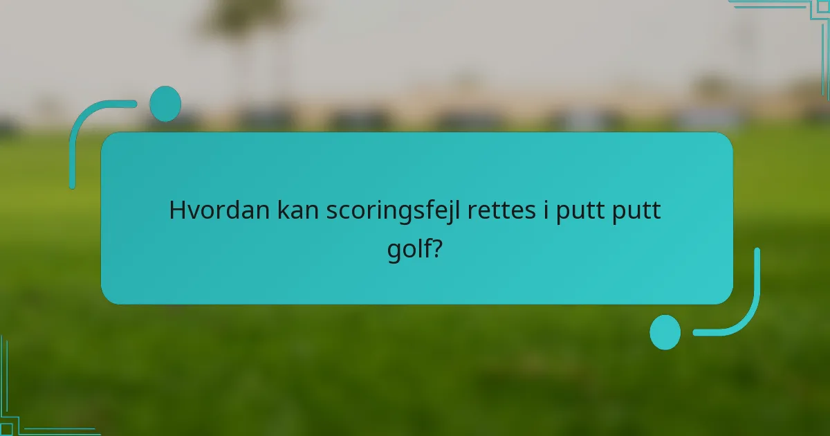 Hvordan kan scoringsfejl rettes i putt putt golf?