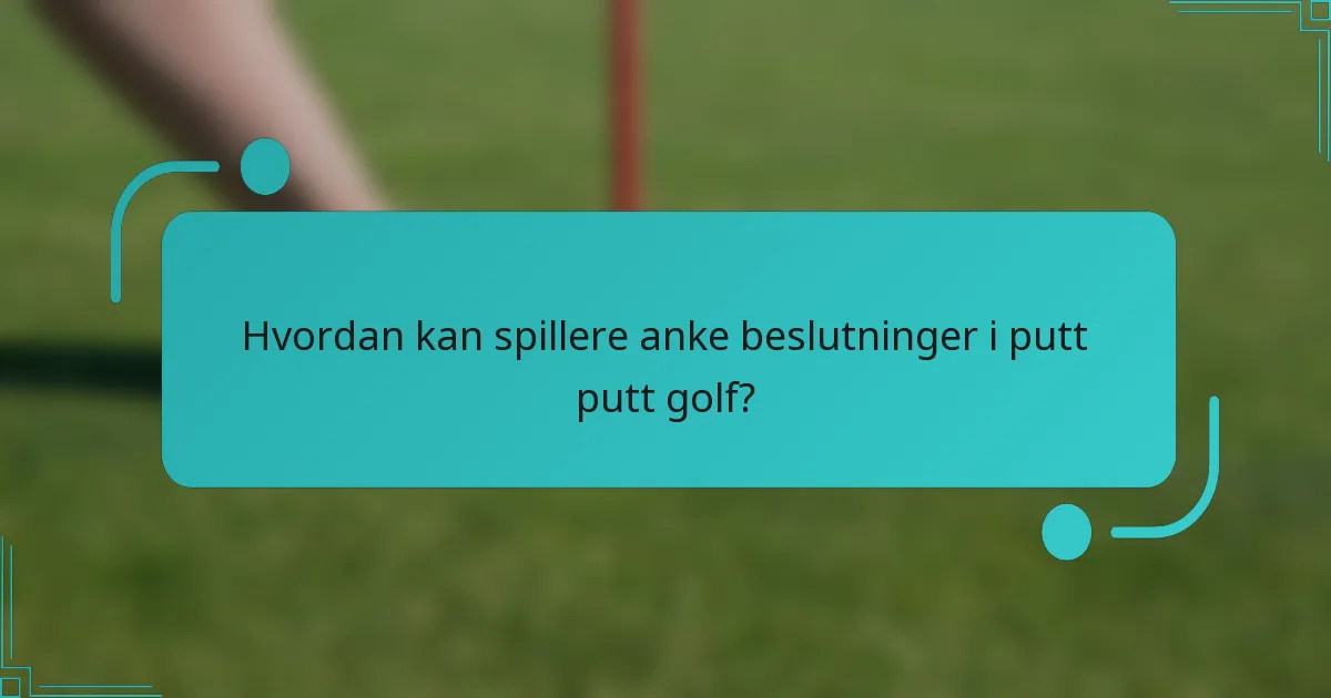 Hvordan kan spillere anke beslutninger i putt putt golf?