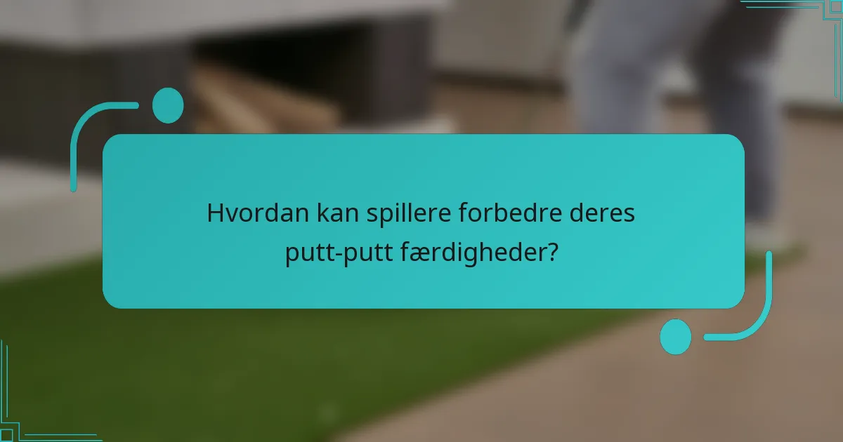 Hvordan kan spillere forbedre deres putt-putt færdigheder?