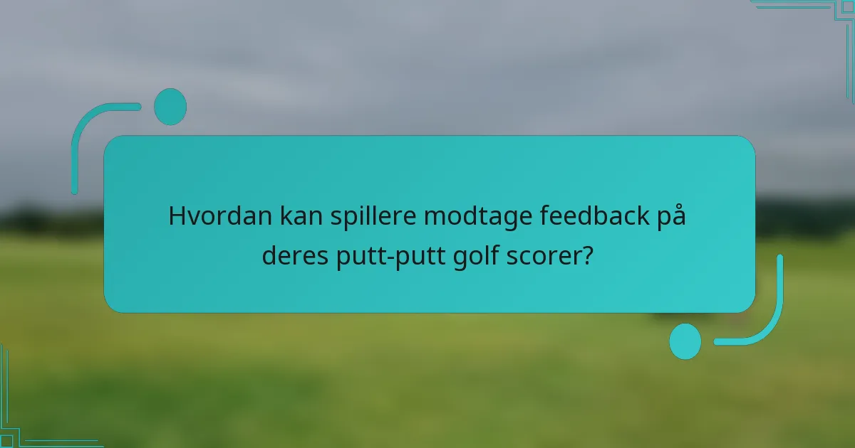 Hvordan kan spillere modtage feedback på deres putt-putt golf scorer?