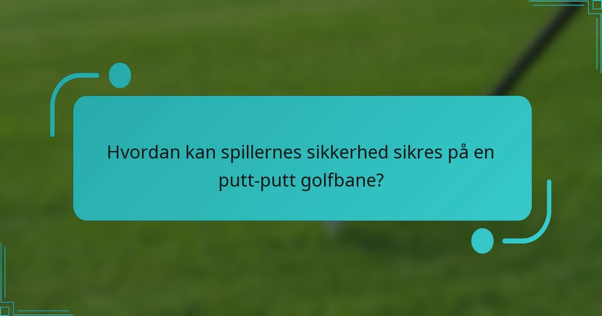 Hvordan kan spillernes sikkerhed sikres på en putt-putt golfbane?