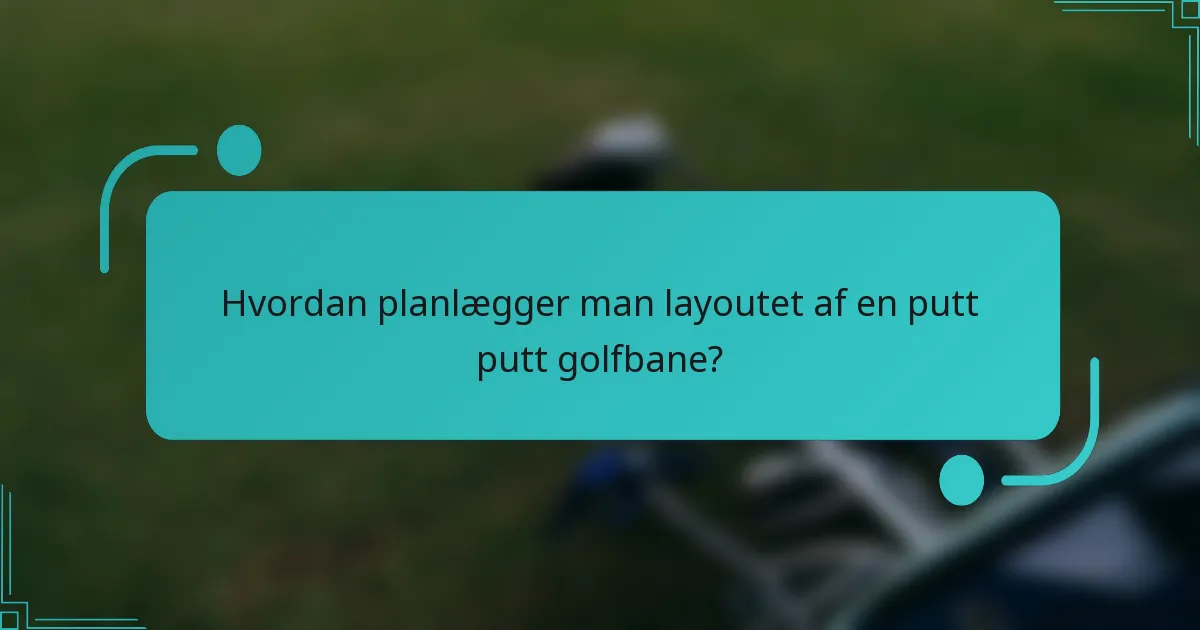 Hvordan planlægger man layoutet af en putt putt golfbane?
