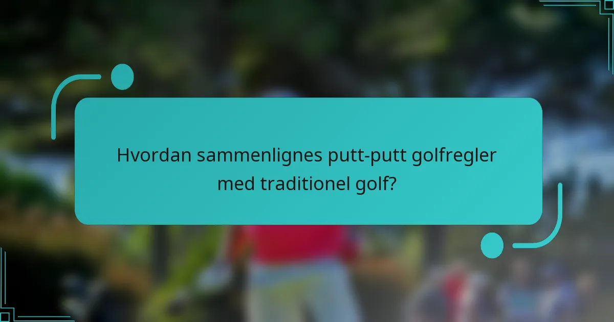Hvordan sammenlignes putt-putt golfregler med traditionel golf?