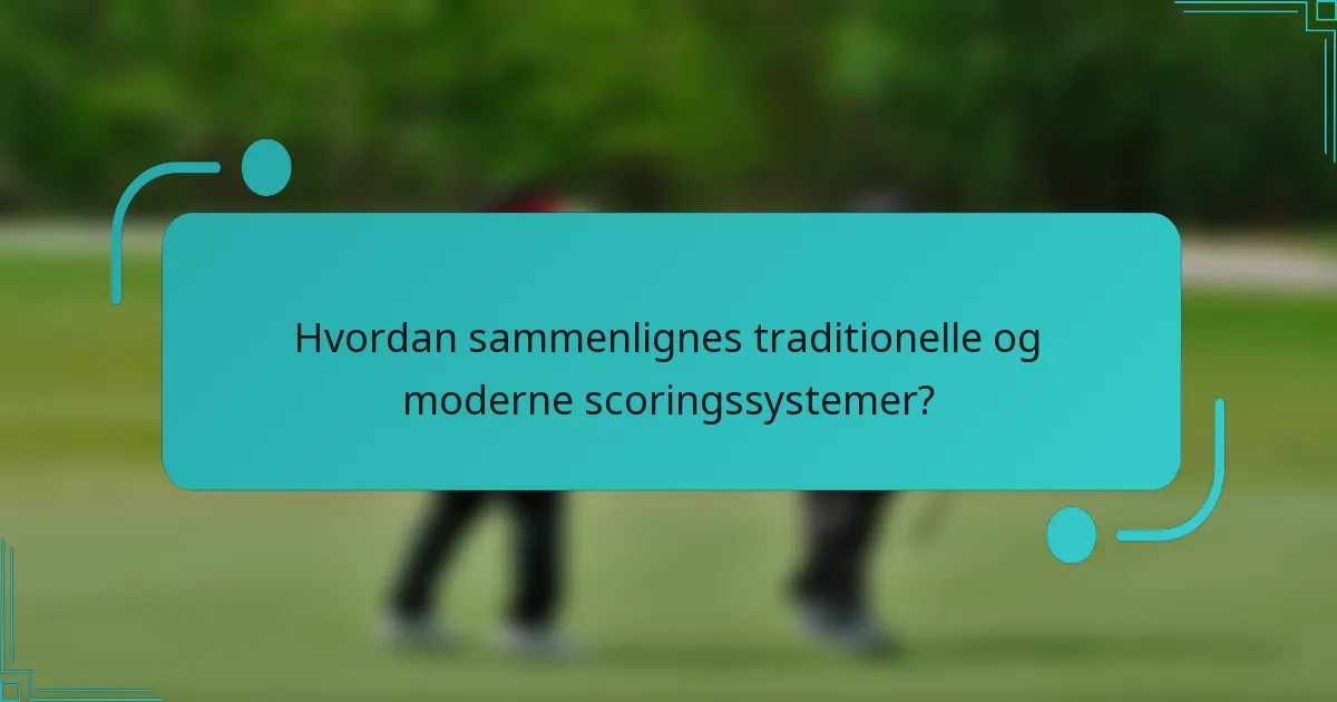 Hvordan sammenlignes traditionelle og moderne scoringssystemer?