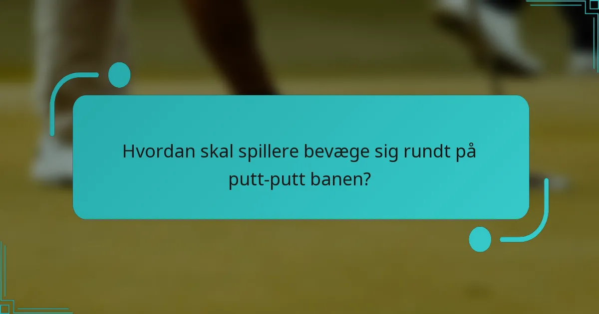 Hvordan skal spillere bevæge sig rundt på putt-putt banen?