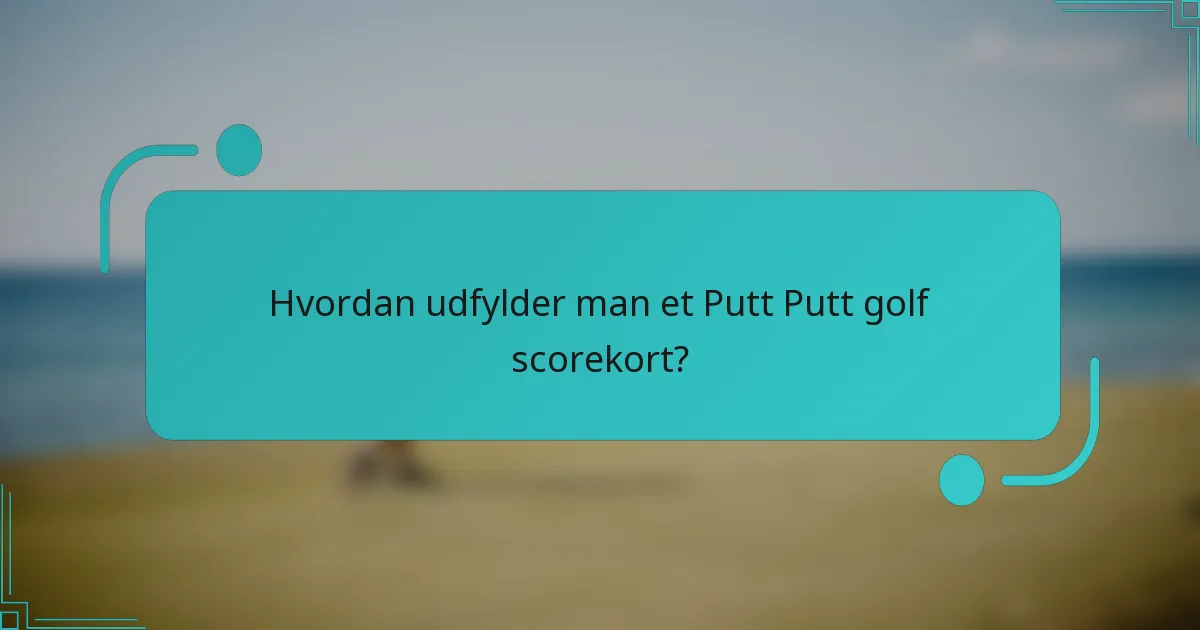 Hvordan udfylder man et Putt Putt golf scorekort?