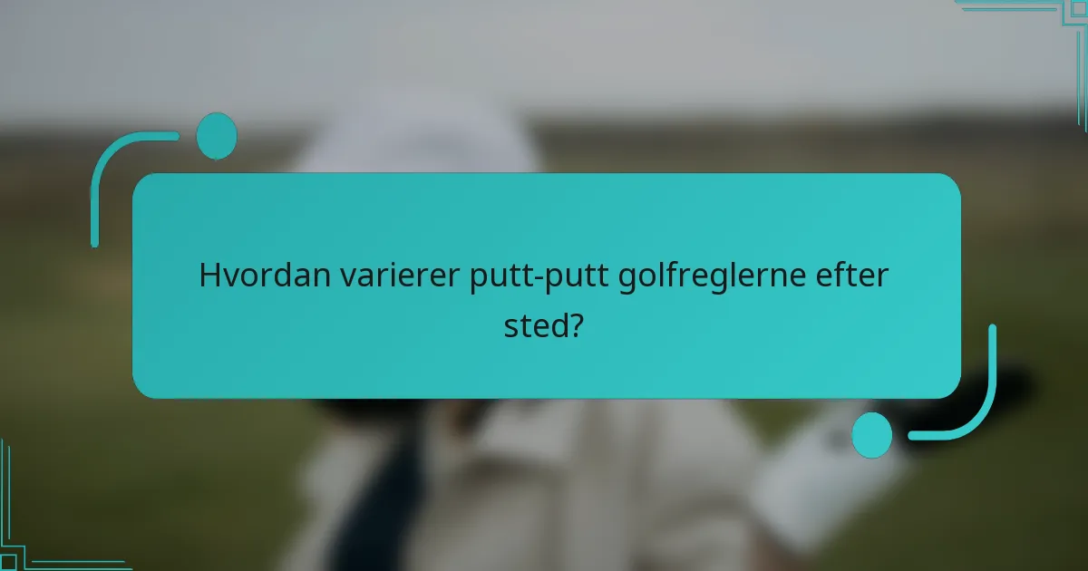 Hvordan varierer putt-putt golfreglerne efter sted?